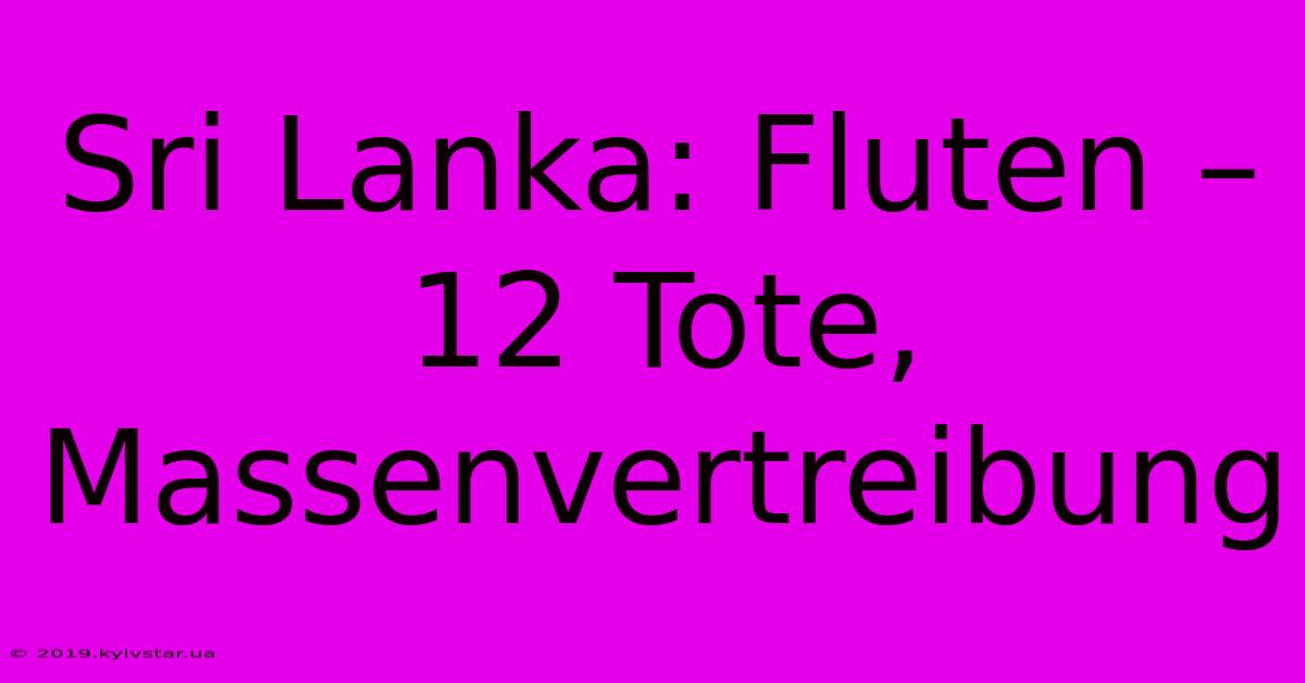 Sri Lanka: Fluten – 12 Tote, Massenvertreibung