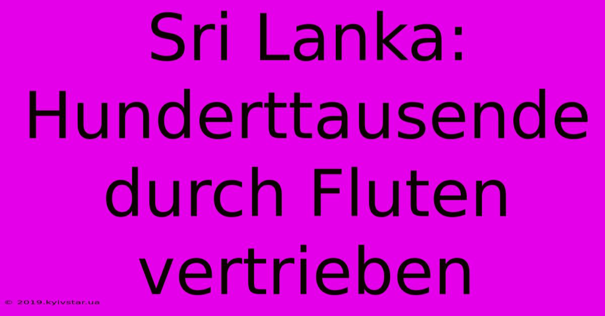 Sri Lanka: Hunderttausende Durch Fluten Vertrieben