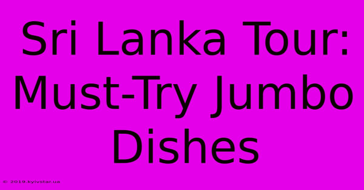 Sri Lanka Tour: Must-Try Jumbo Dishes