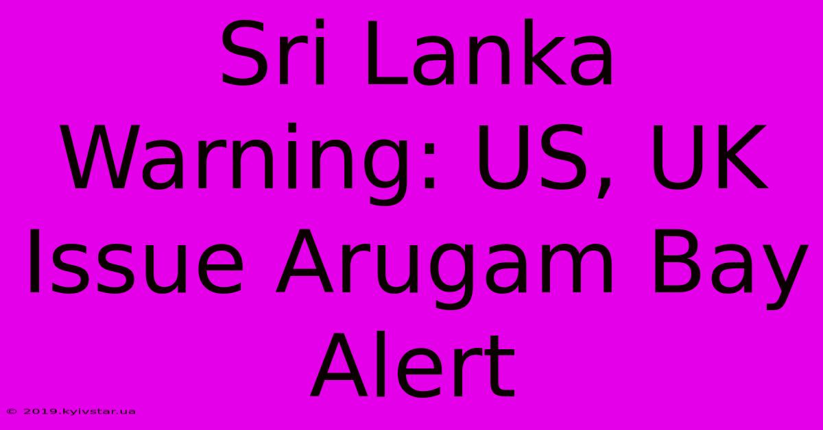 Sri Lanka Warning: US, UK Issue Arugam Bay Alert