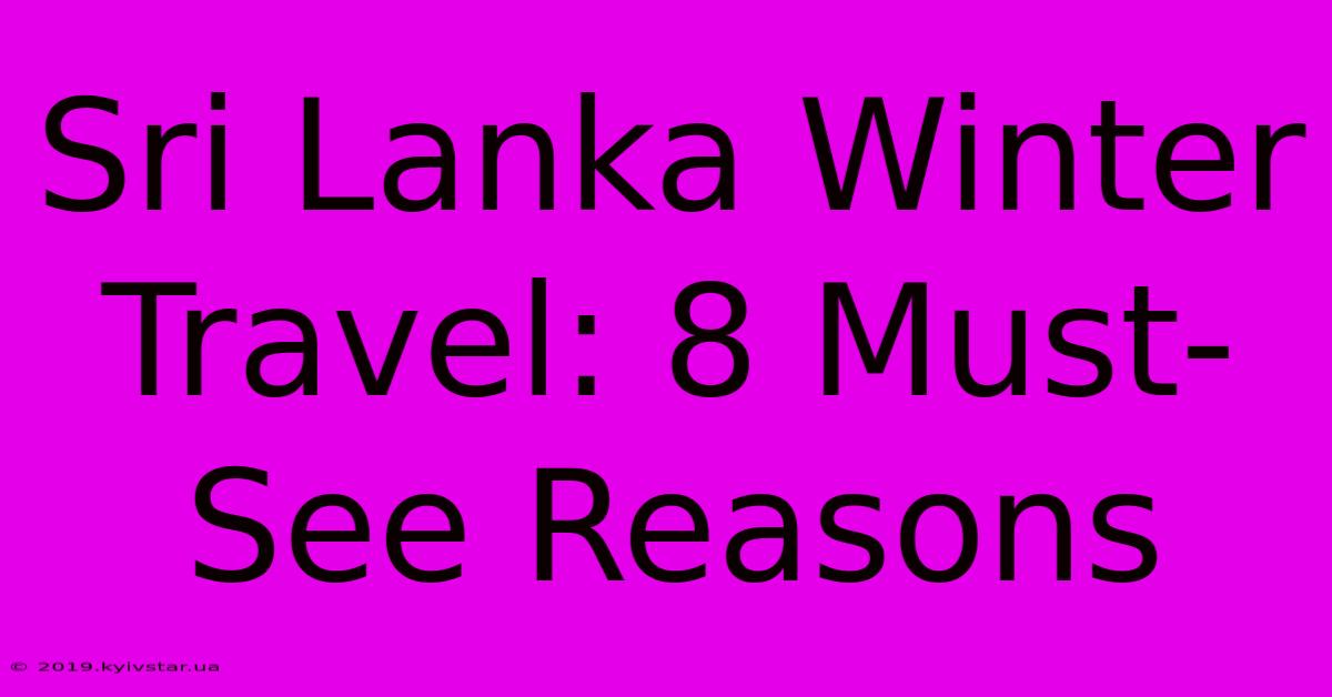 Sri Lanka Winter Travel: 8 Must-See Reasons