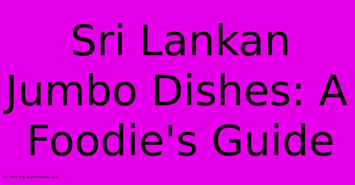 Sri Lankan Jumbo Dishes: A Foodie's Guide 