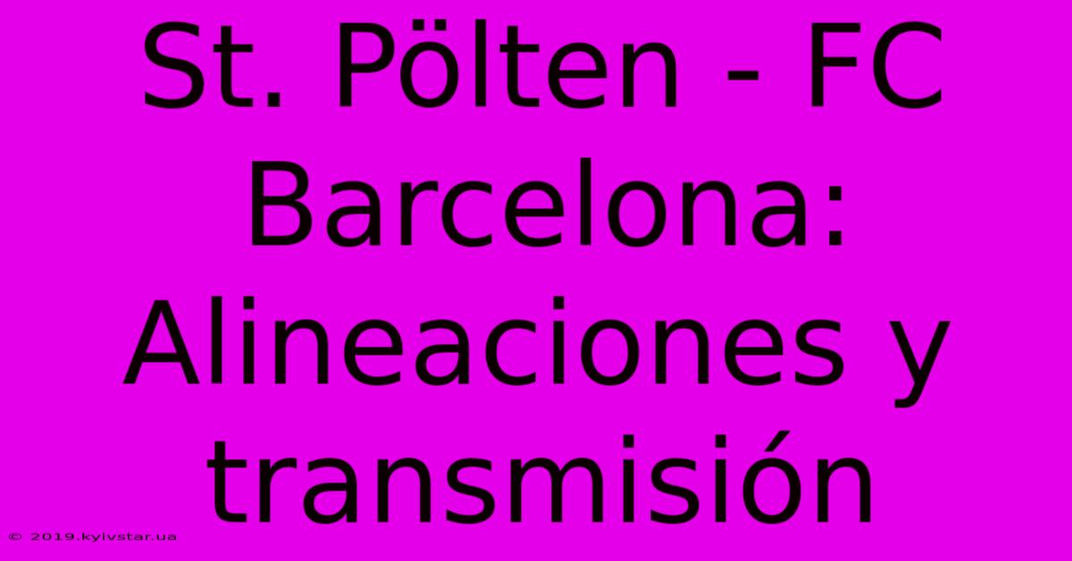 St. Pölten - FC Barcelona: Alineaciones Y Transmisión