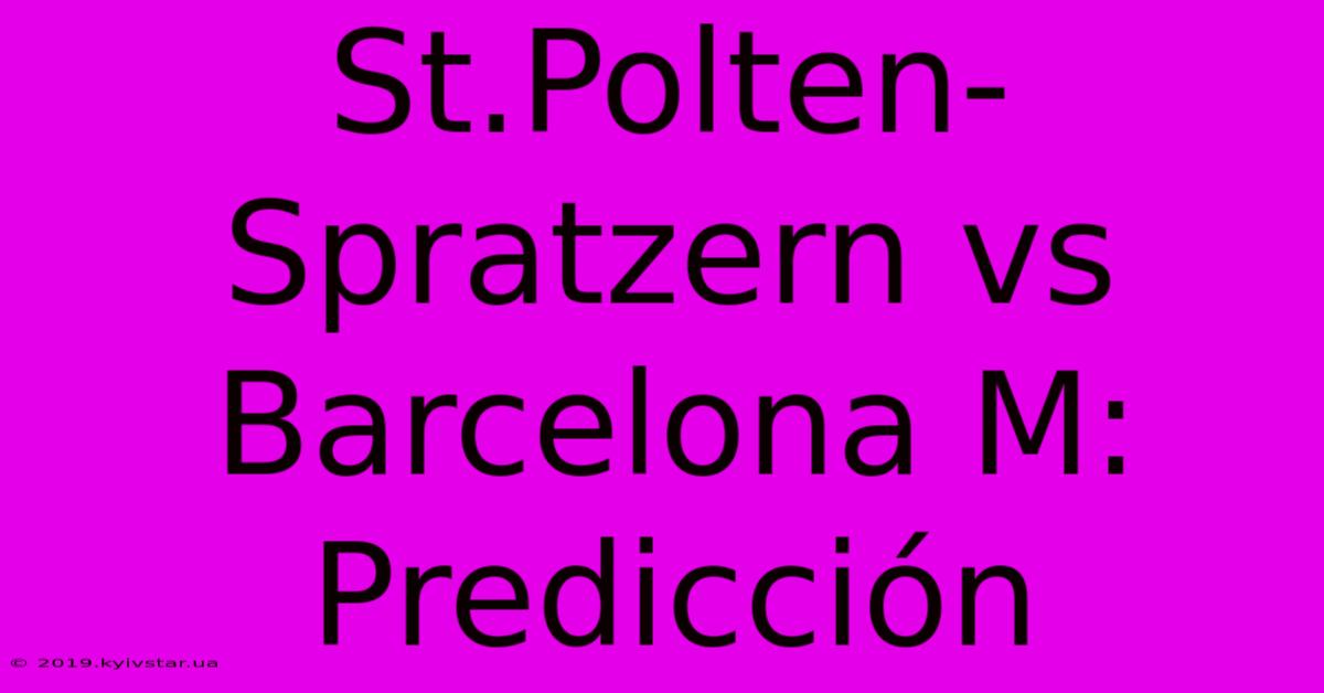 St.Polten-Spratzern Vs Barcelona M: Predicción