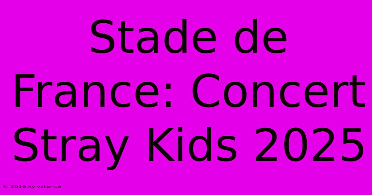 Stade De France: Concert Stray Kids 2025