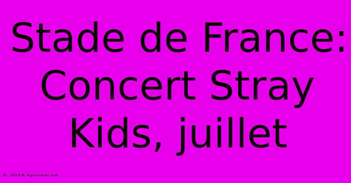 Stade De France: Concert Stray Kids, Juillet