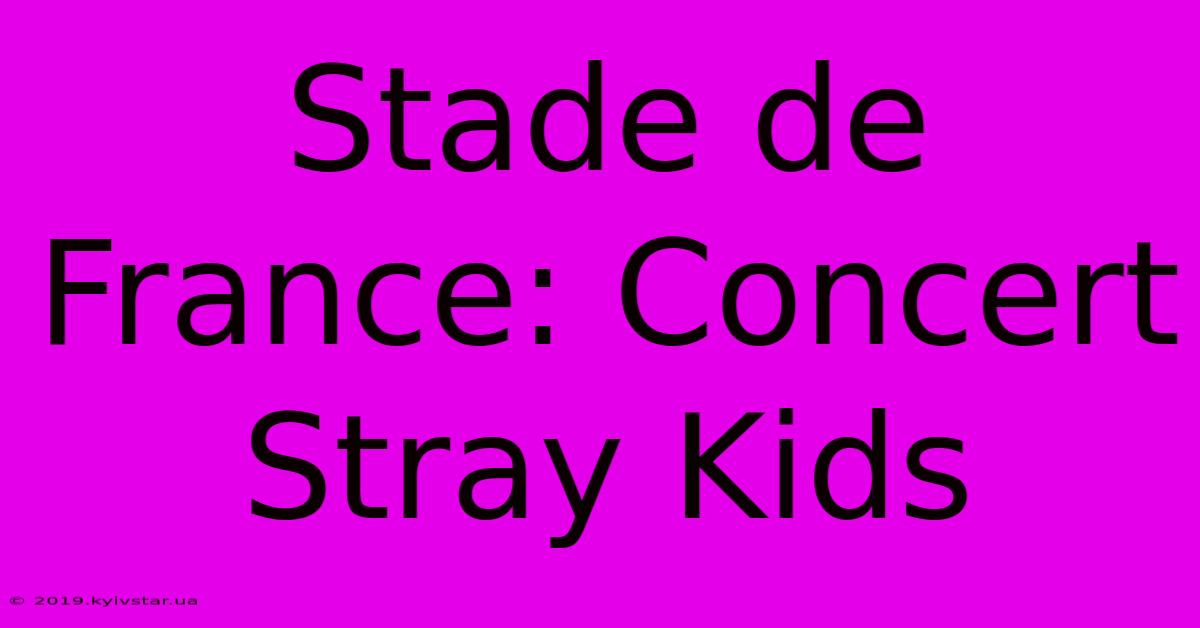 Stade De France: Concert Stray Kids