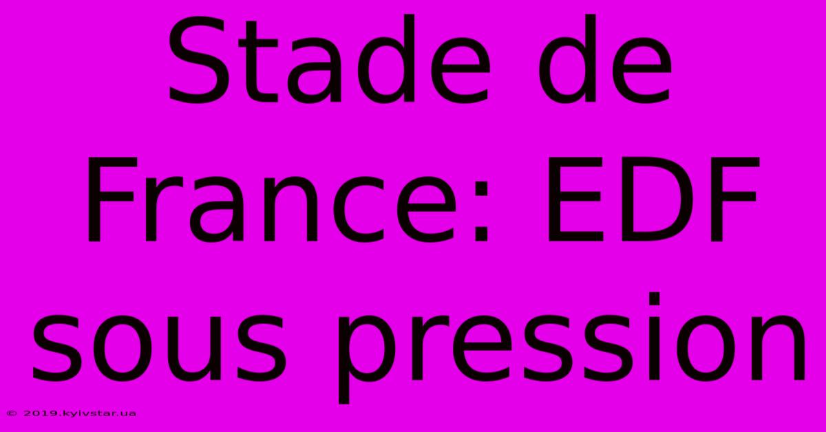 Stade De France: EDF Sous Pression