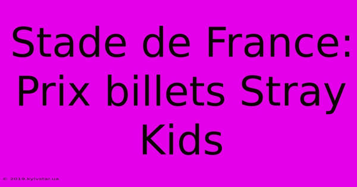 Stade De France: Prix Billets Stray Kids