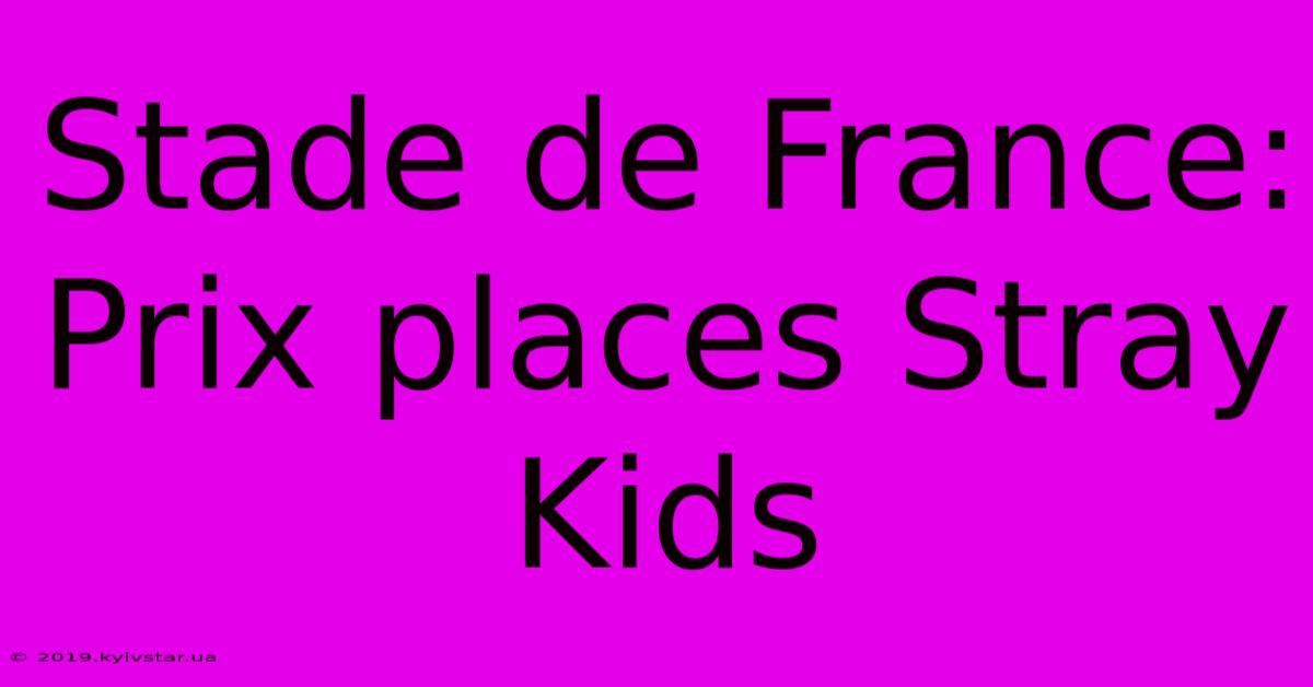 Stade De France: Prix Places Stray Kids