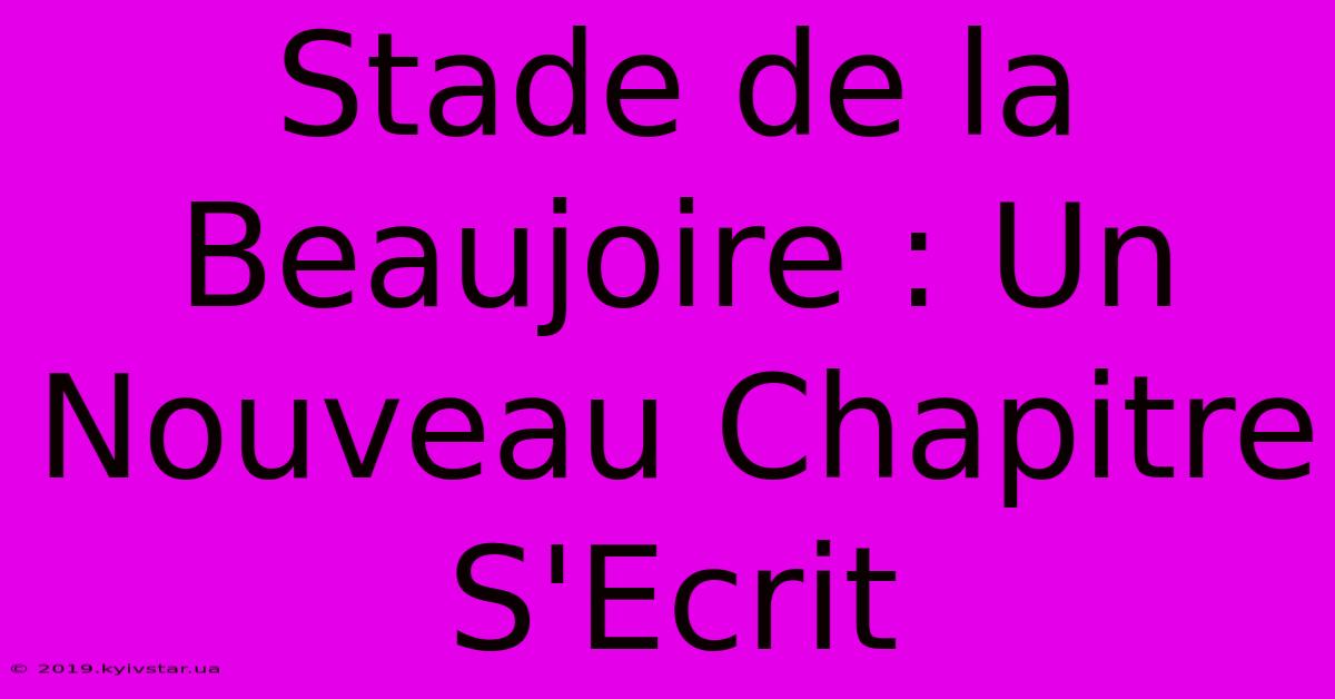 Stade De La Beaujoire : Un Nouveau Chapitre S'Ecrit 