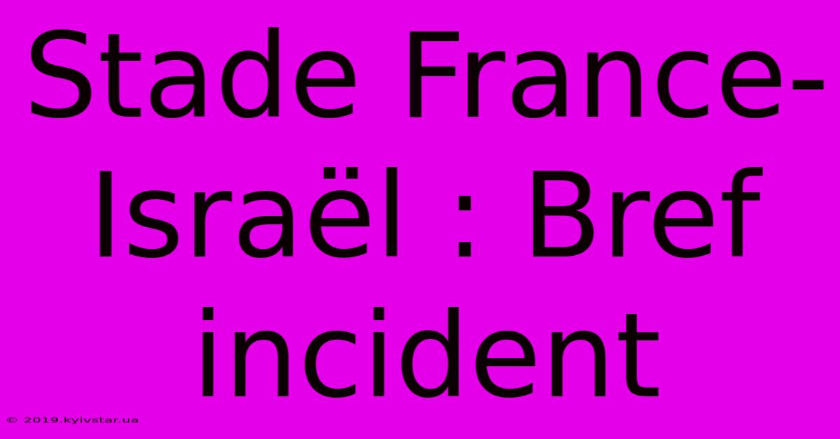 Stade France-Israël : Bref Incident