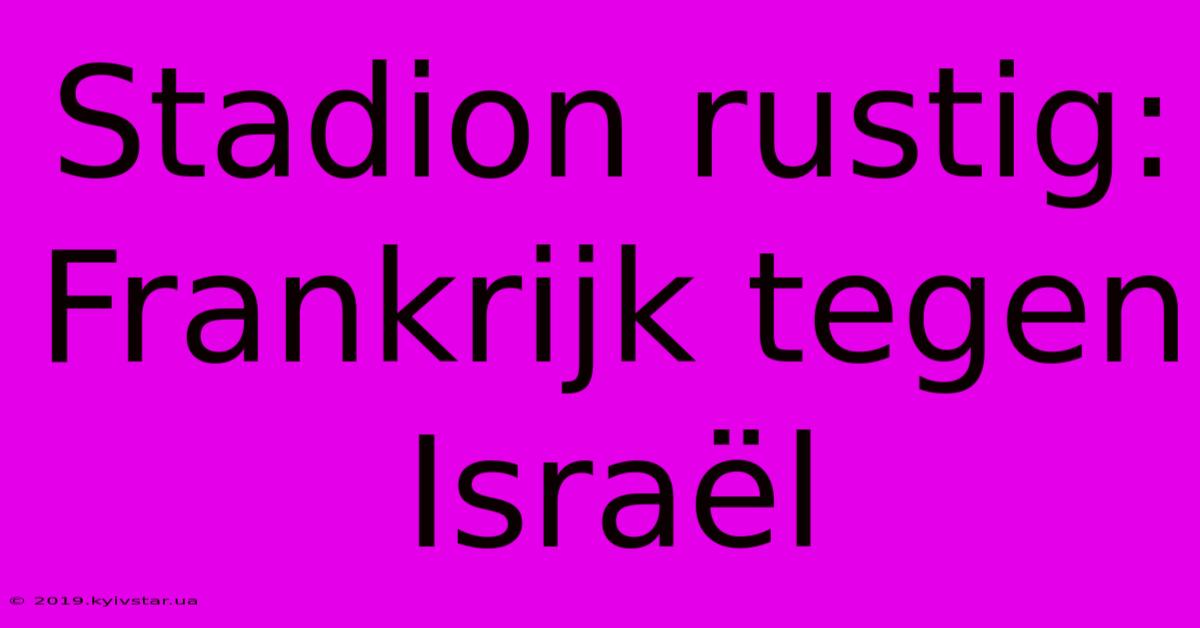 Stadion Rustig: Frankrijk Tegen Israël