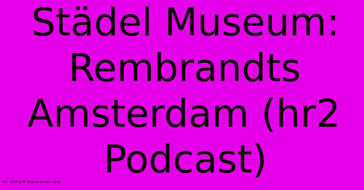 Städel Museum: Rembrandts Amsterdam (hr2 Podcast)