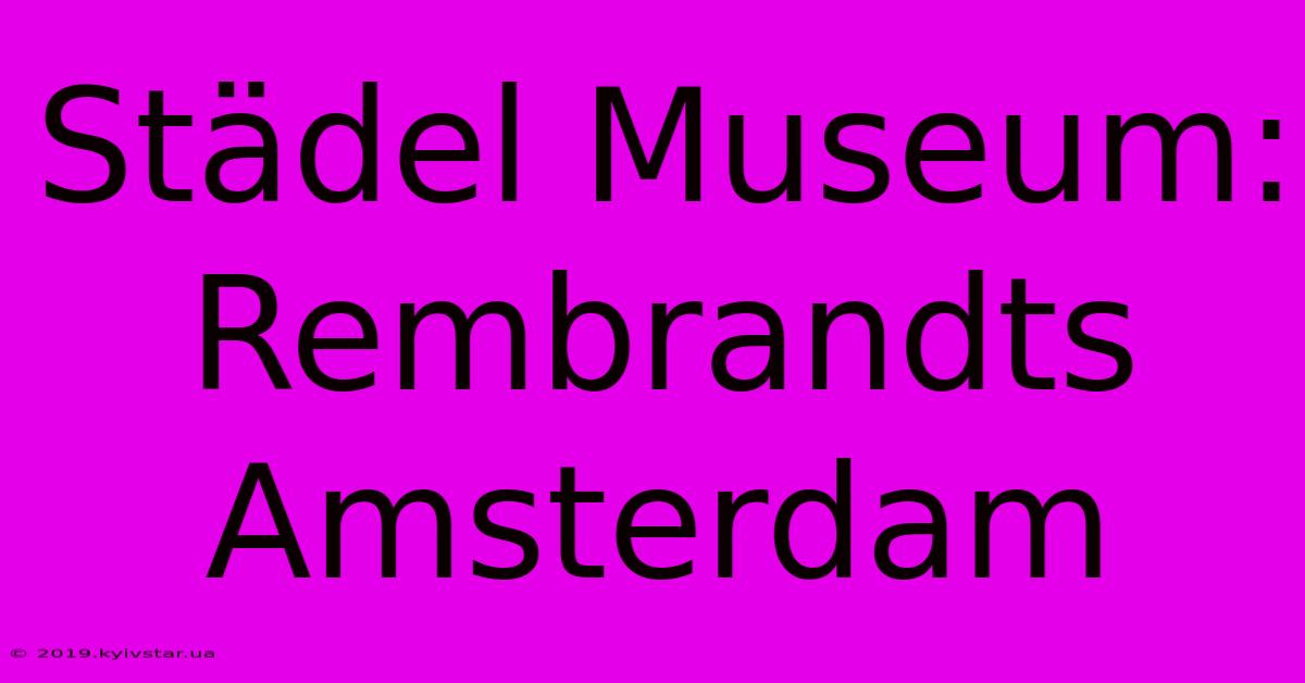 Städel Museum: Rembrandts Amsterdam