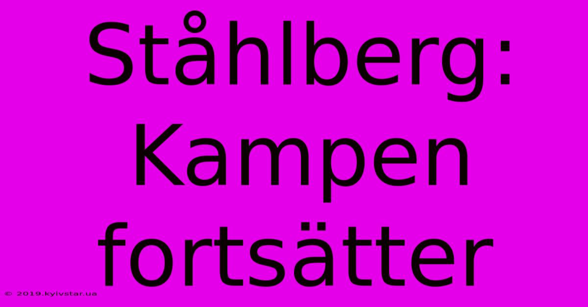 Ståhlberg: Kampen Fortsätter