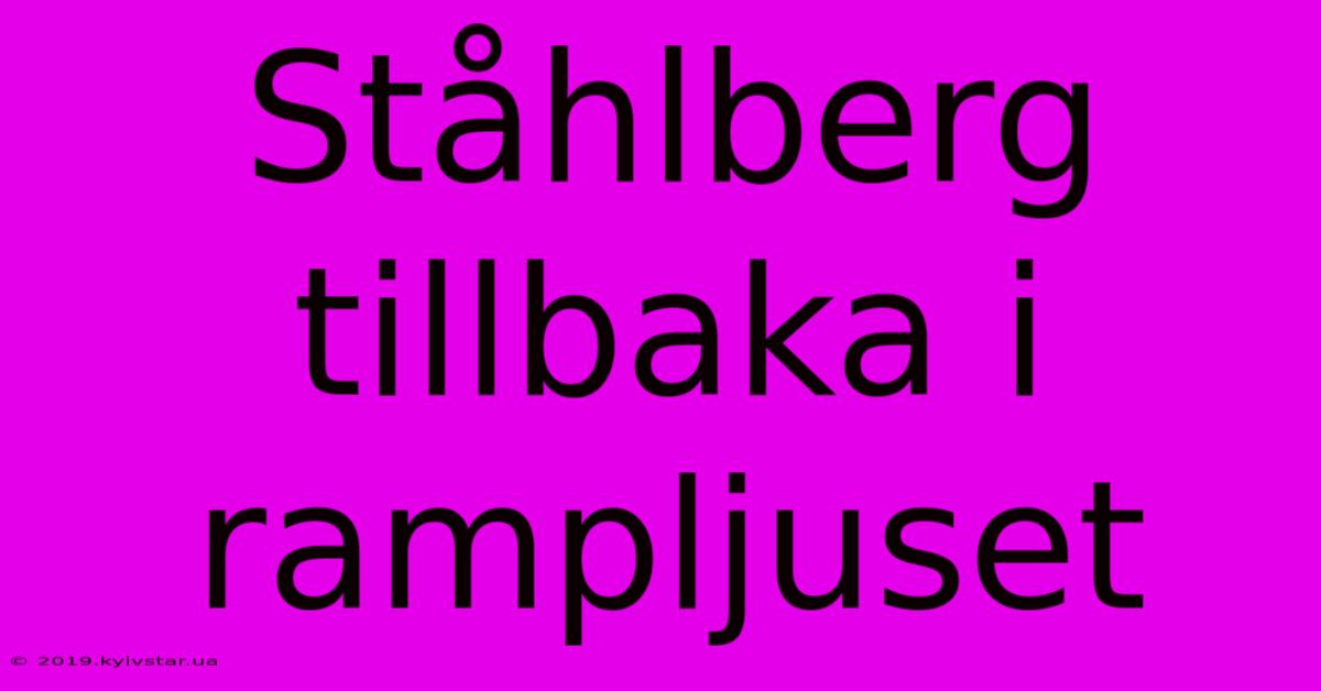 Ståhlberg Tillbaka I Rampljuset