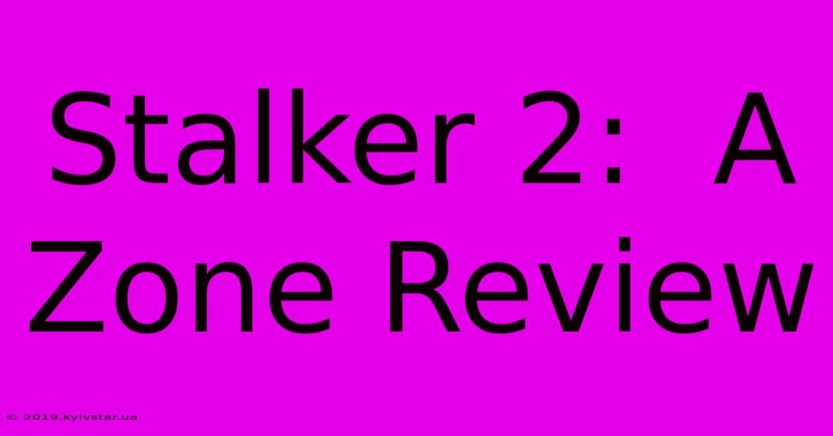 Stalker 2:  A Zone Review