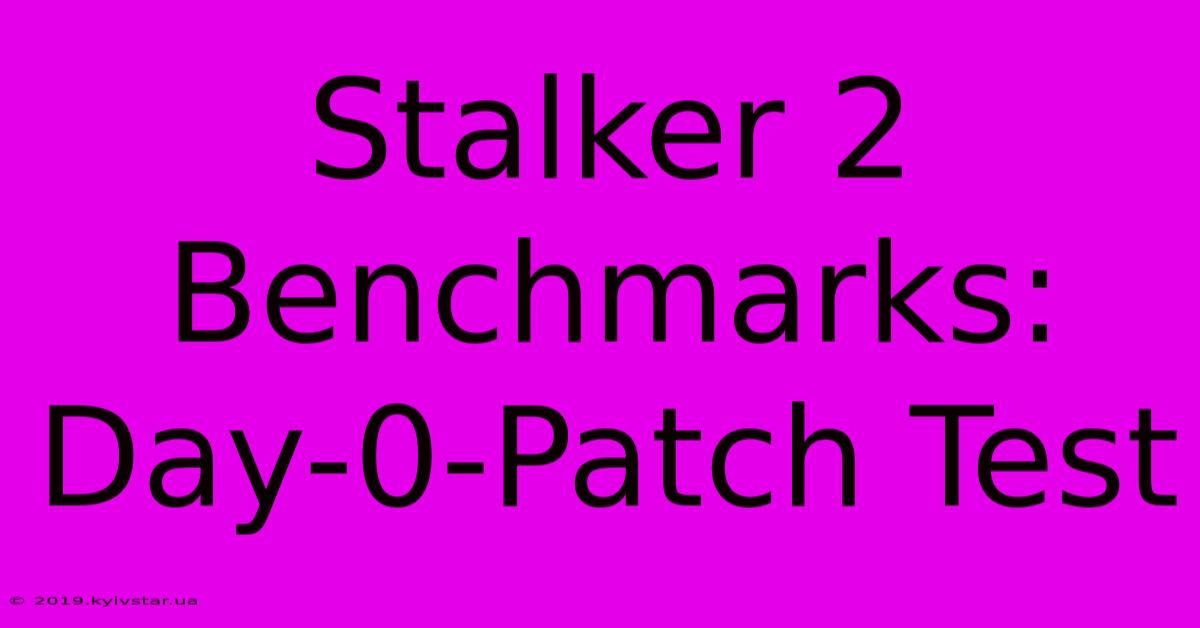 Stalker 2 Benchmarks: Day-0-Patch Test