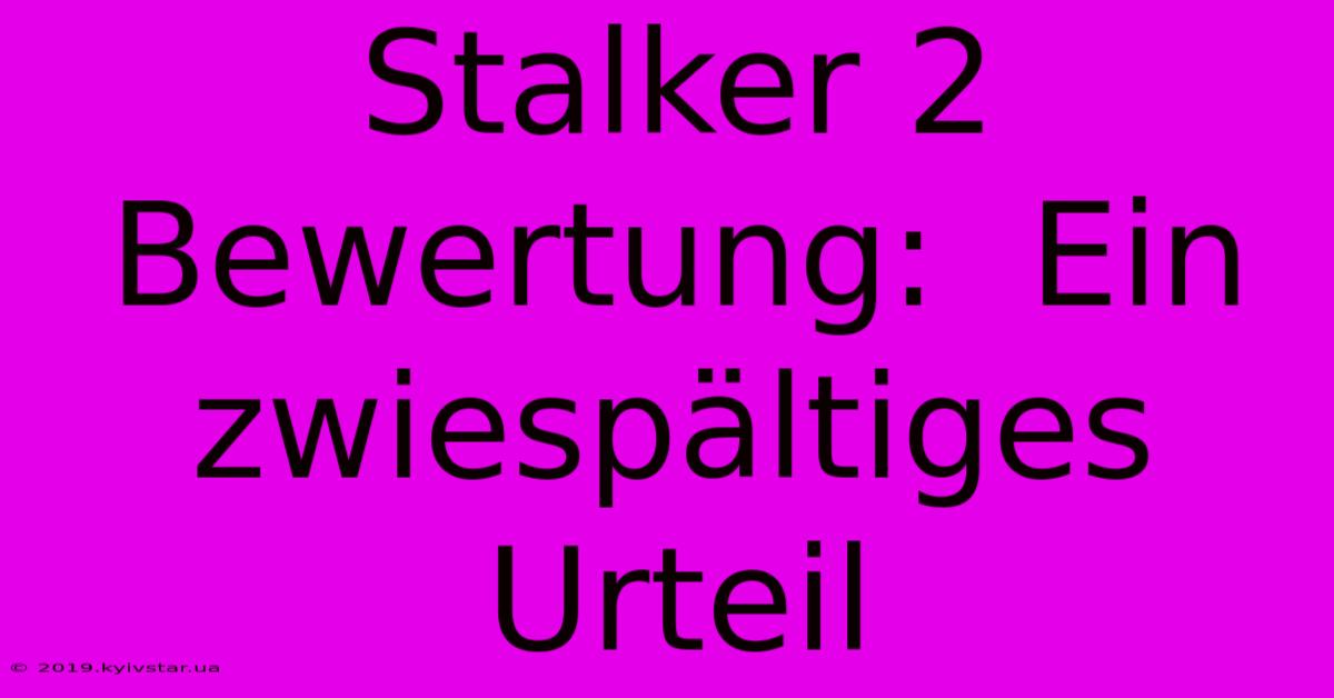 Stalker 2 Bewertung:  Ein Zwiespältiges Urteil