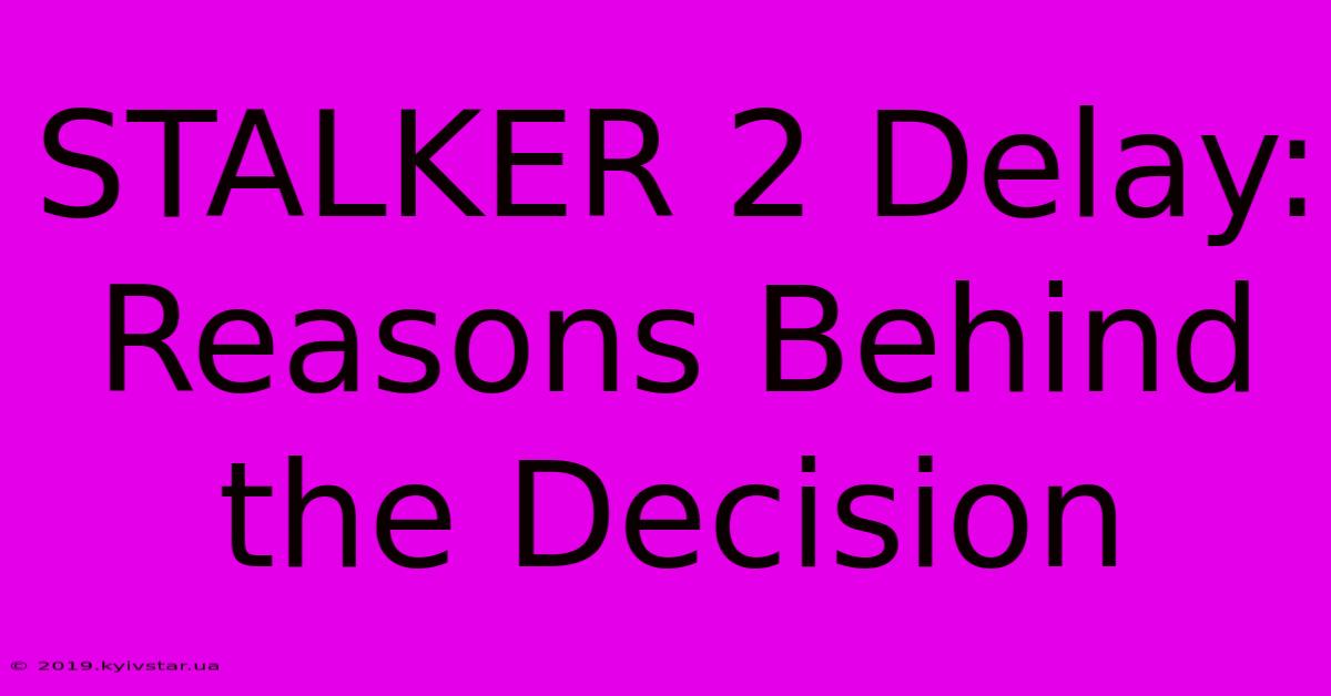 STALKER 2 Delay: Reasons Behind The Decision