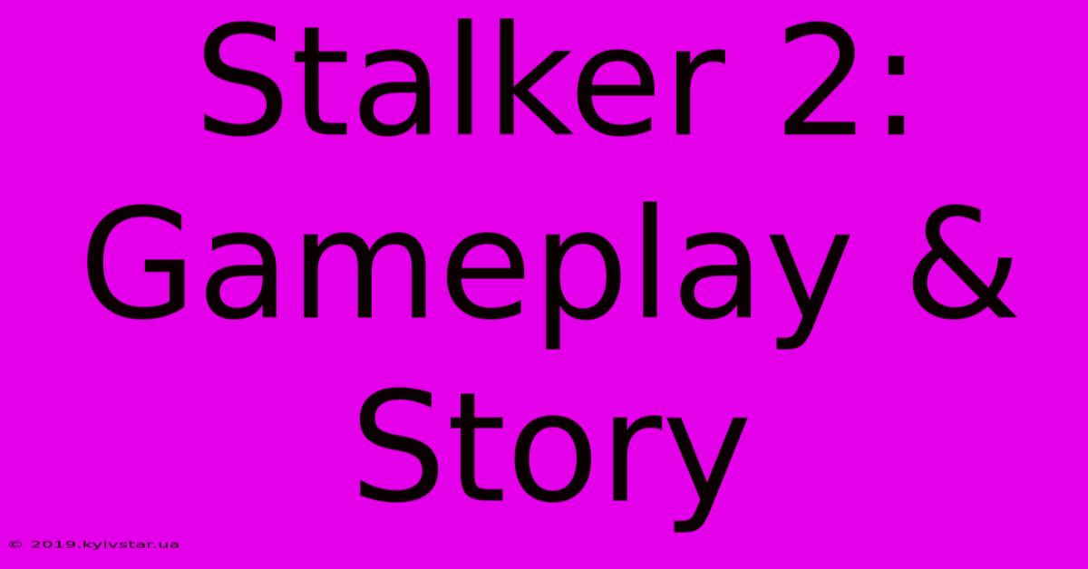 Stalker 2: Gameplay & Story