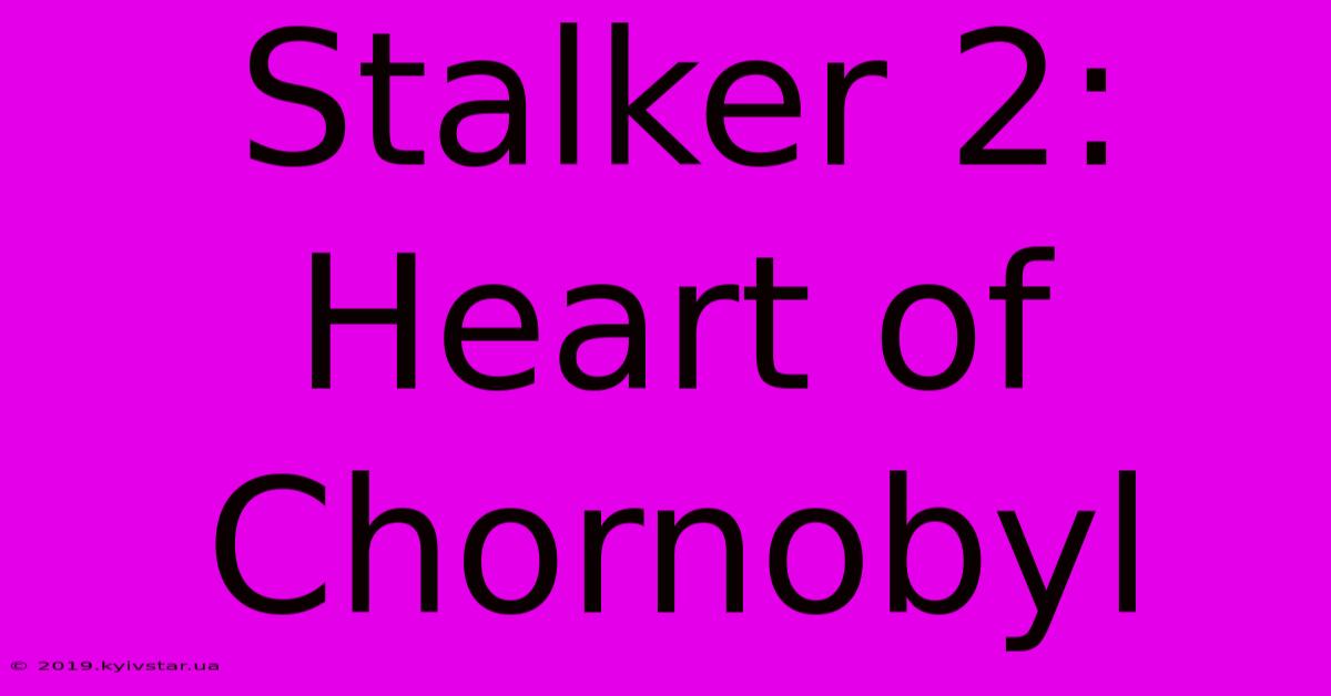 Stalker 2: Heart Of Chornobyl