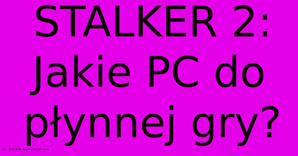 STALKER 2: Jakie PC Do Płynnej Gry?