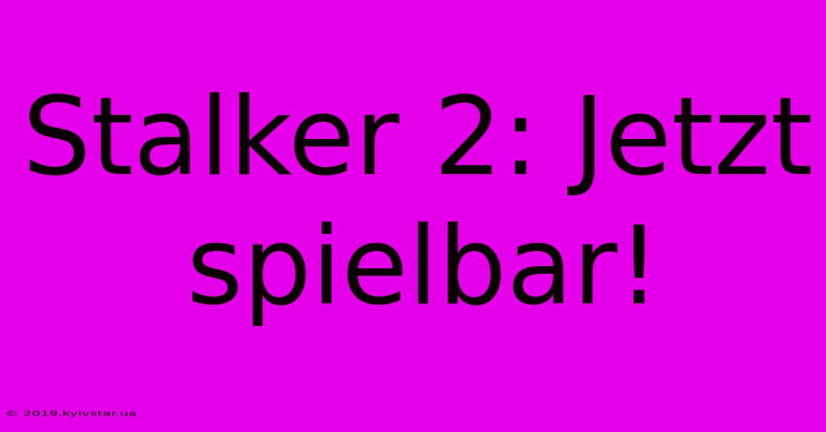 Stalker 2: Jetzt Spielbar!