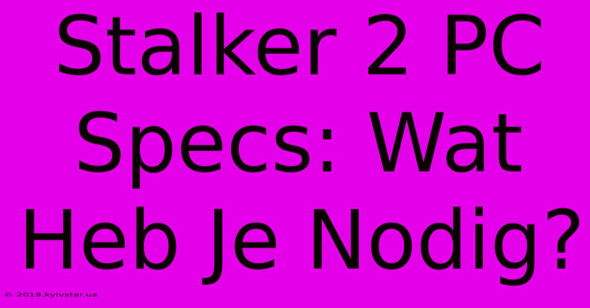 Stalker 2 PC Specs: Wat Heb Je Nodig?