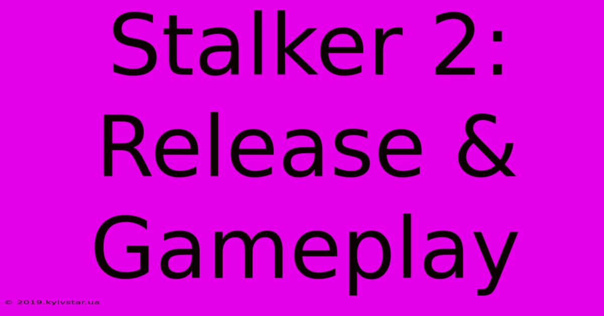 Stalker 2: Release & Gameplay