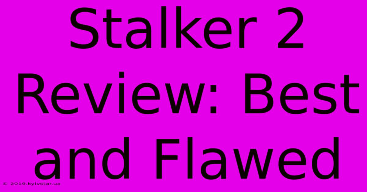 Stalker 2 Review: Best And Flawed