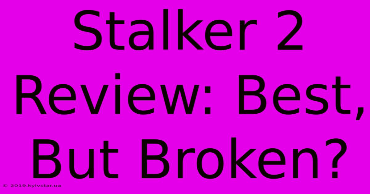 Stalker 2 Review: Best, But Broken?