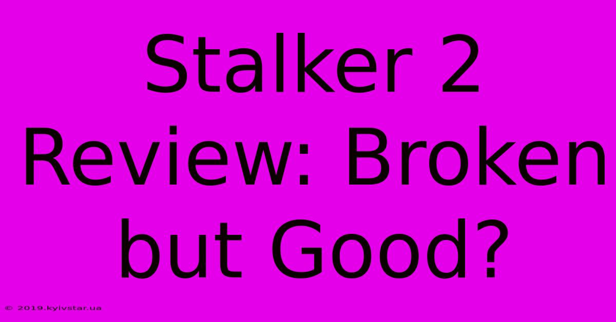 Stalker 2 Review: Broken But Good?