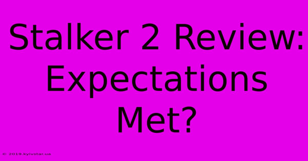 Stalker 2 Review: Expectations Met?