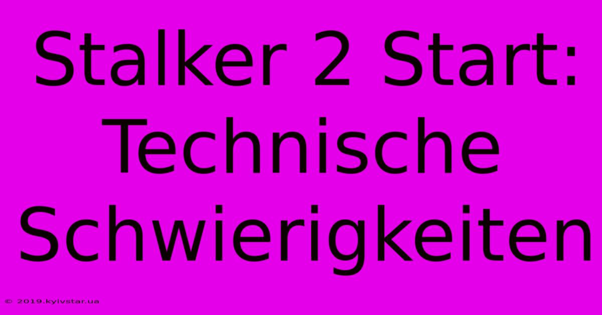 Stalker 2 Start: Technische Schwierigkeiten