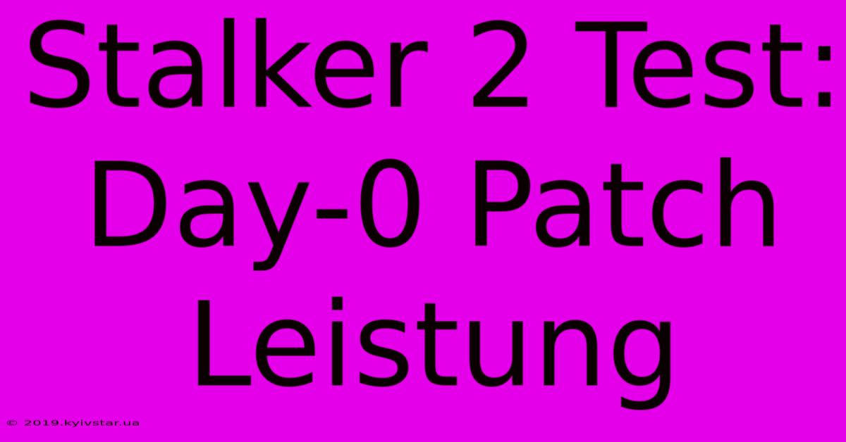 Stalker 2 Test: Day-0 Patch Leistung