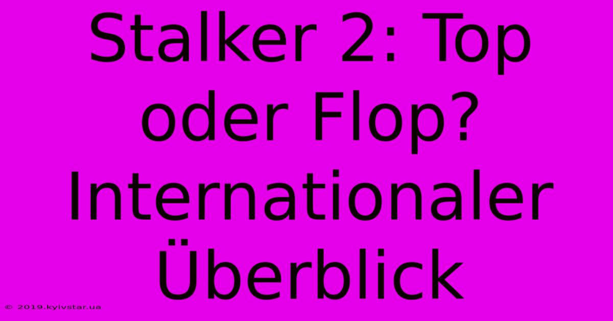 Stalker 2: Top Oder Flop?  Internationaler Überblick