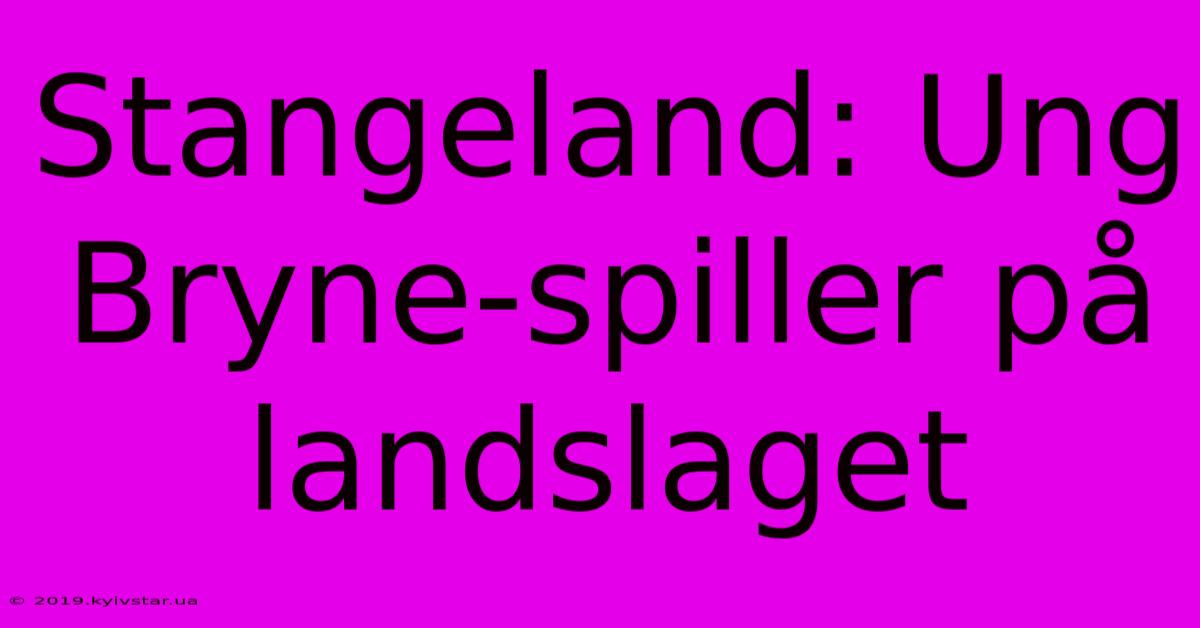 Stangeland: Ung Bryne-spiller På Landslaget