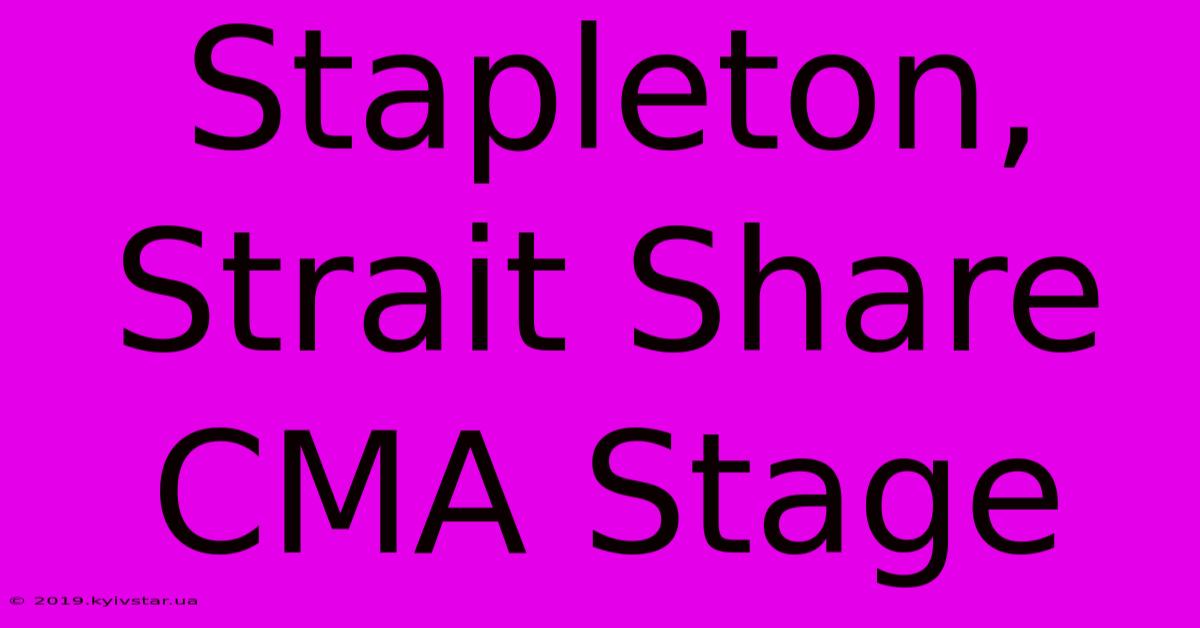 Stapleton, Strait Share CMA Stage