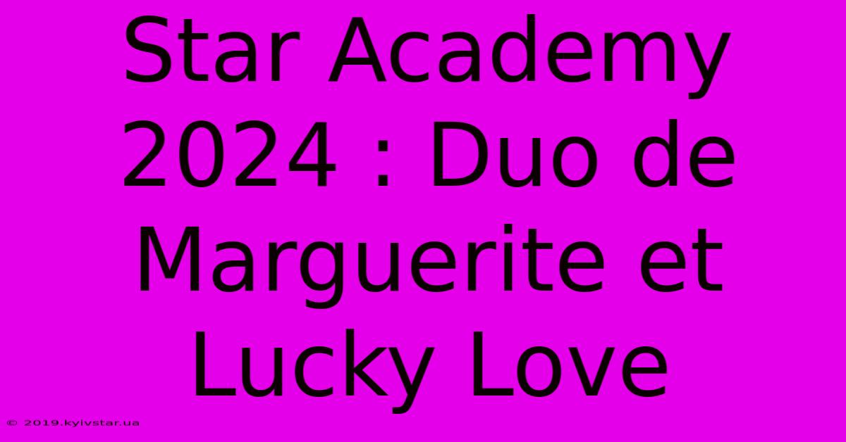 Star Academy 2024 : Duo De Marguerite Et Lucky Love