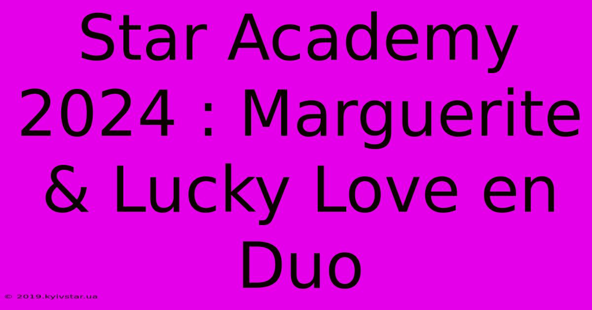 Star Academy 2024 : Marguerite & Lucky Love En Duo 