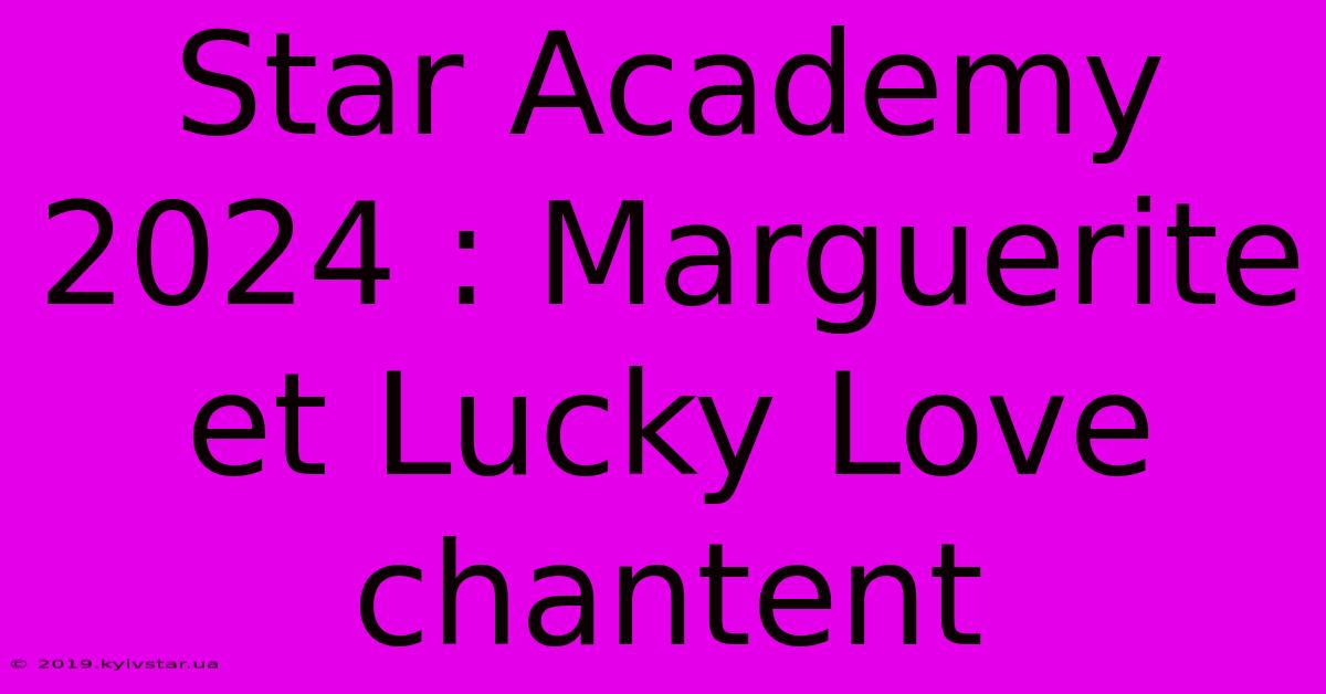 Star Academy 2024 : Marguerite Et Lucky Love Chantent