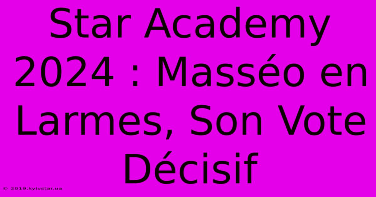 Star Academy 2024 : Masséo En Larmes, Son Vote Décisif