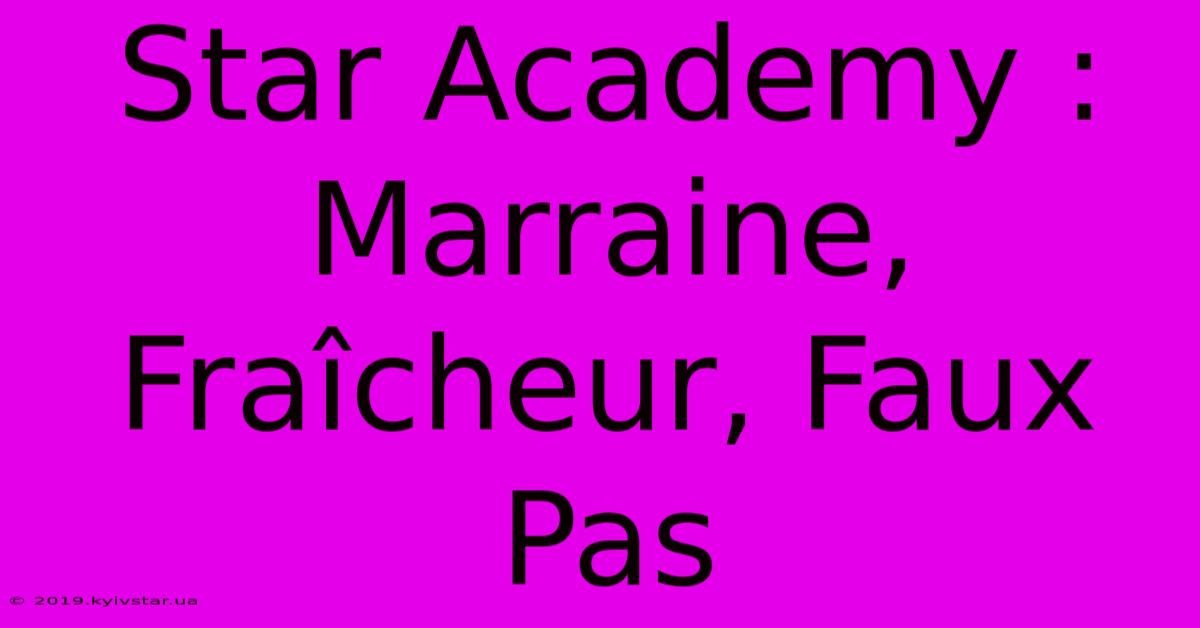 Star Academy : Marraine, Fraîcheur, Faux Pas