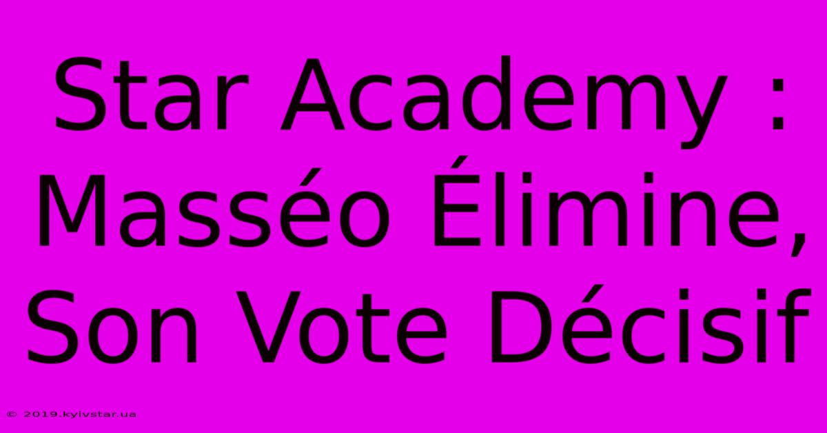 Star Academy : Masséo Élimine, Son Vote Décisif 