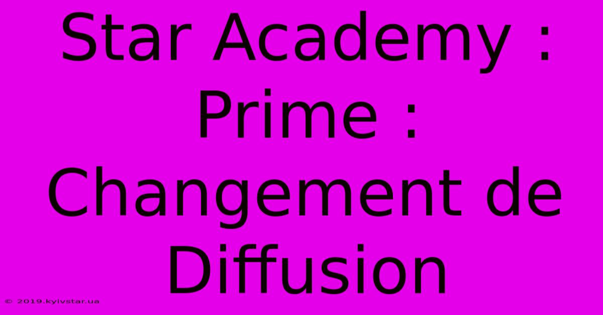 Star Academy : Prime : Changement De Diffusion 