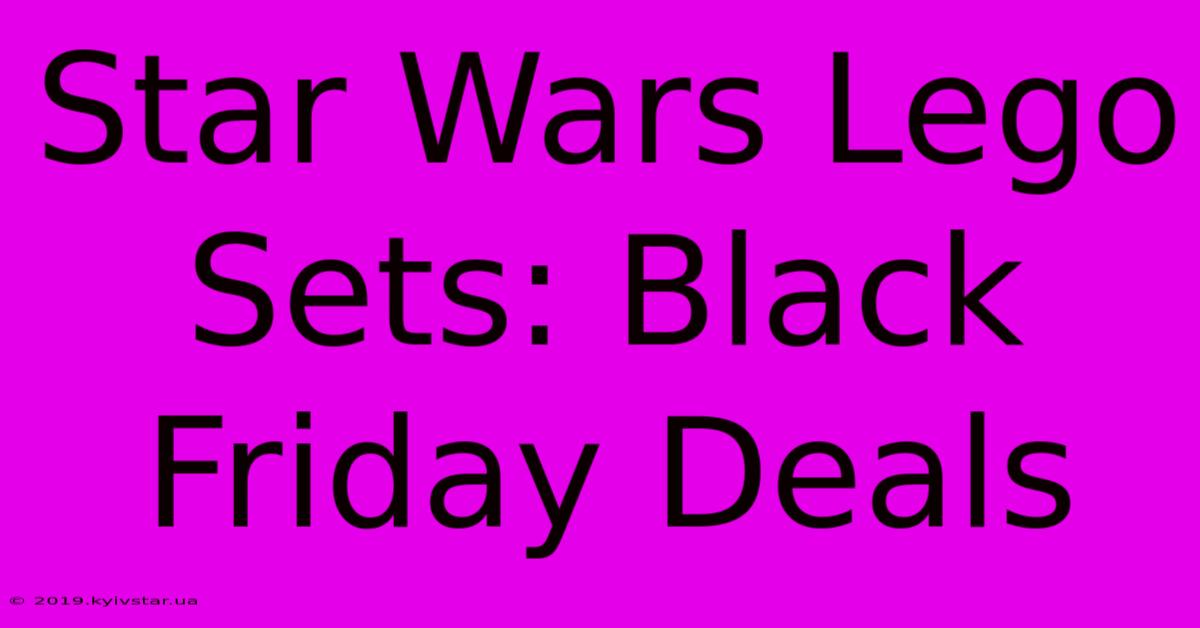 Star Wars Lego Sets: Black Friday Deals