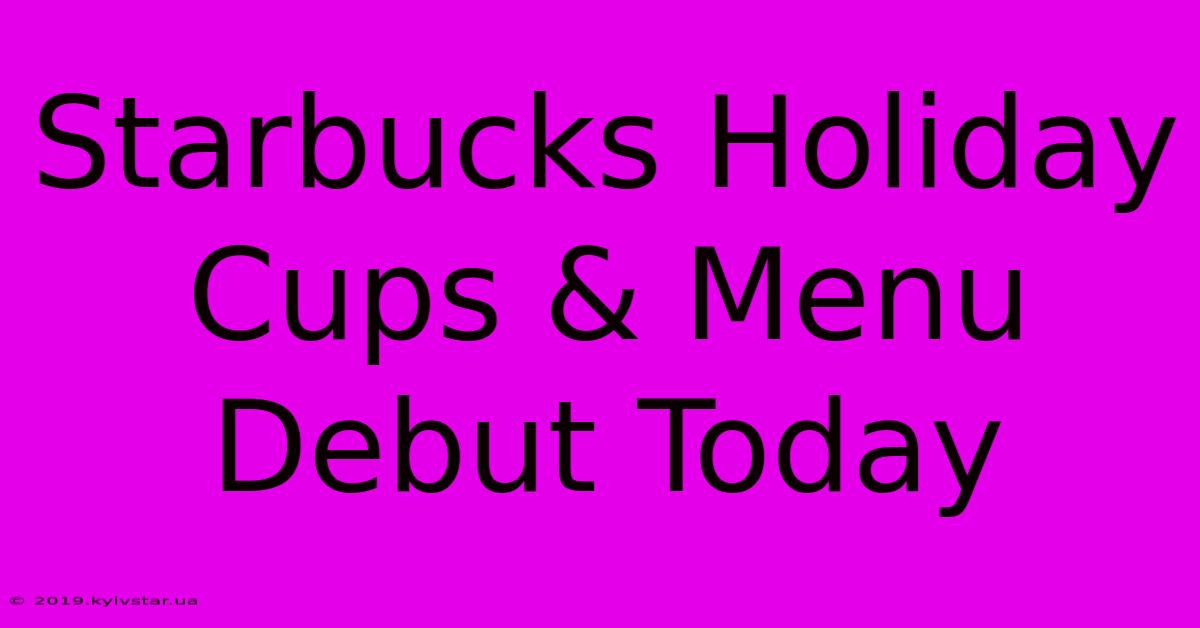 Starbucks Holiday Cups & Menu Debut Today 