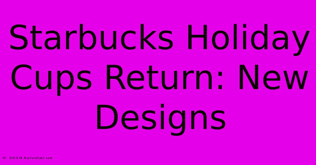 Starbucks Holiday Cups Return: New Designs